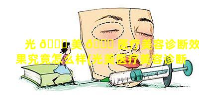 光 🐕 美 🍁 医疗美容诊断效果究竟怎么样(光美医疗美容诊断效果究竟怎么样啊)